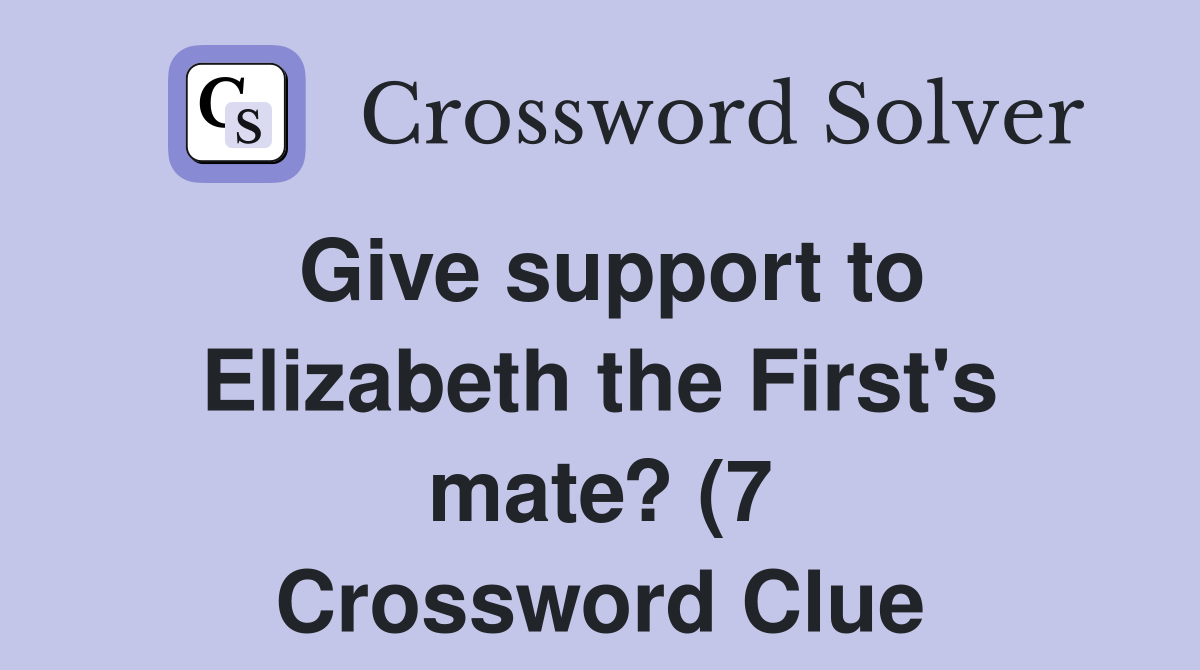 Give support to Elizabeth the First #39 s mate? (7) Crossword Clue Give support to Elizabeth the First #39 s mate? (7) Crossword Clue