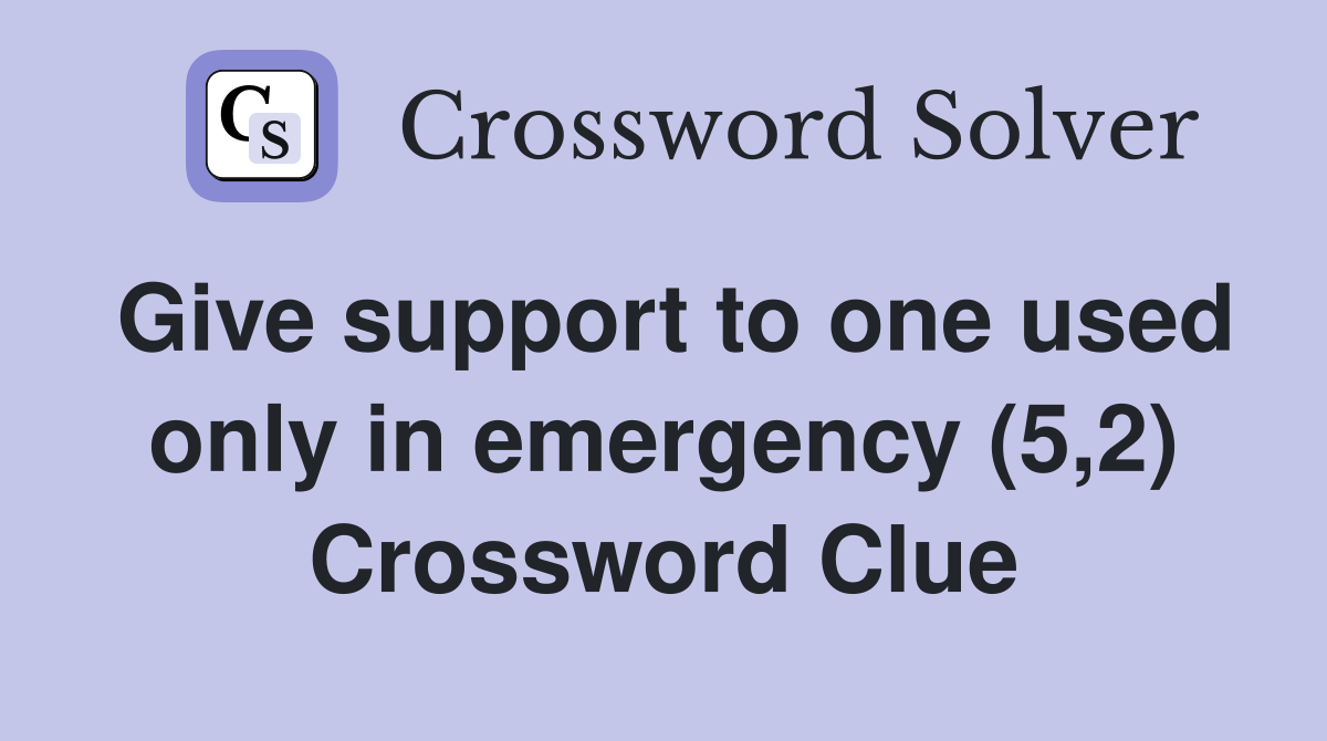 Give support to one used only in emergency (5,2) Crossword Clue