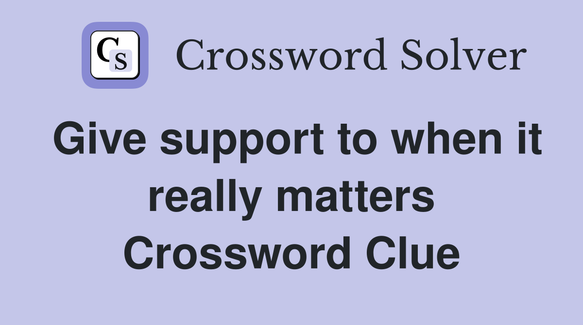 Give support to when it really matters Crossword Clue