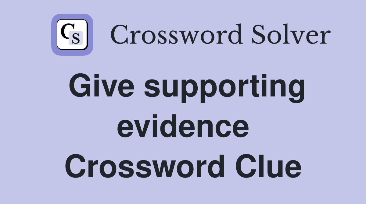 Give supporting evidence Crossword Clue