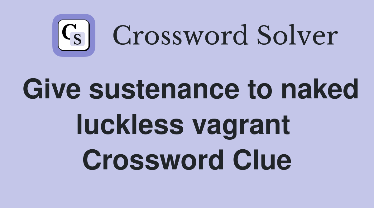 Give sustenance to naked luckless vagrant  Crossword Clue