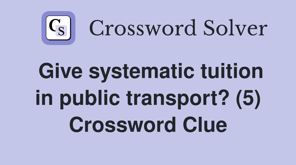 Give systematic tuition in public transport? (5) Crossword Clue