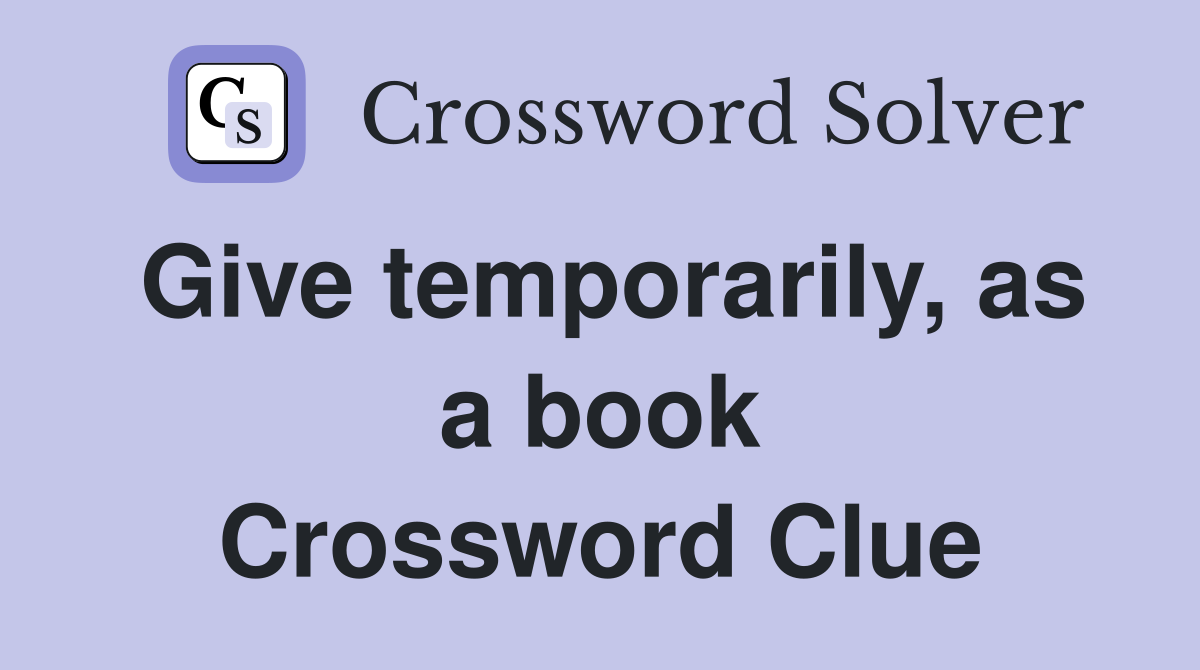 Give temporarily, as a book Crossword Clue