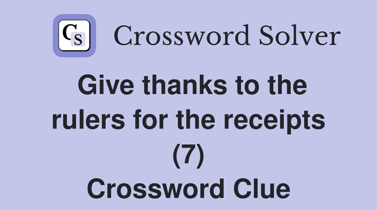 Give thanks to the rulers for the receipts (7) Crossword Clue