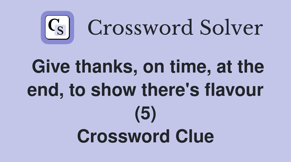 Give thanks, on time, at the end, to show there's flavour (5) Crossword Clue