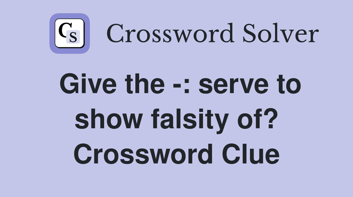 Give the -: serve to show falsity of? Crossword Clue