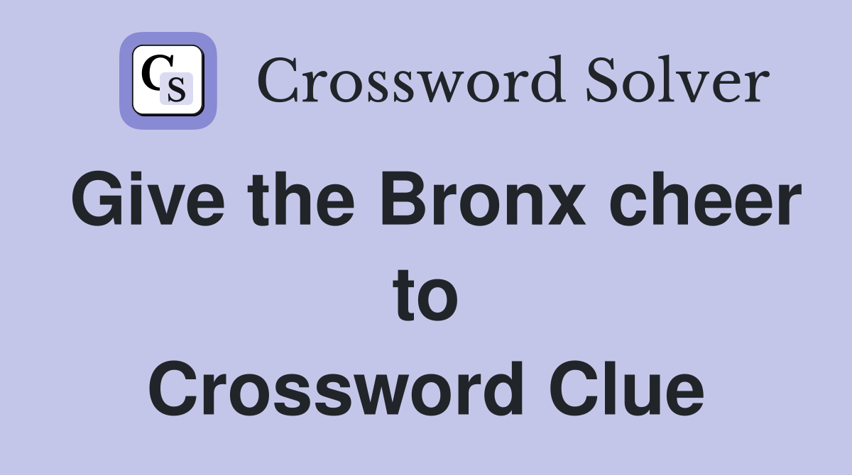 Give the Bronx cheer to Crossword Clue
