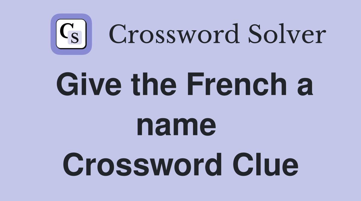 Give the French a name  Crossword Clue