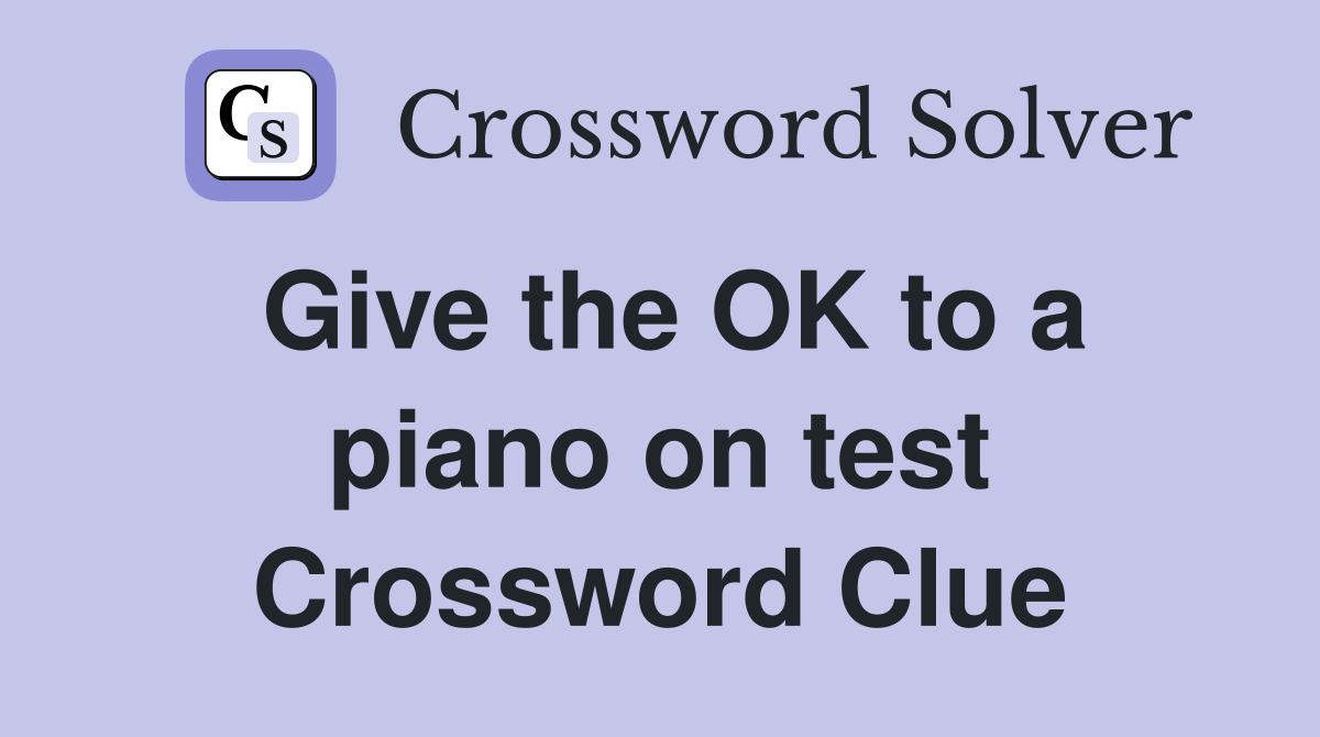 Give the OK to a piano on test Crossword Clue