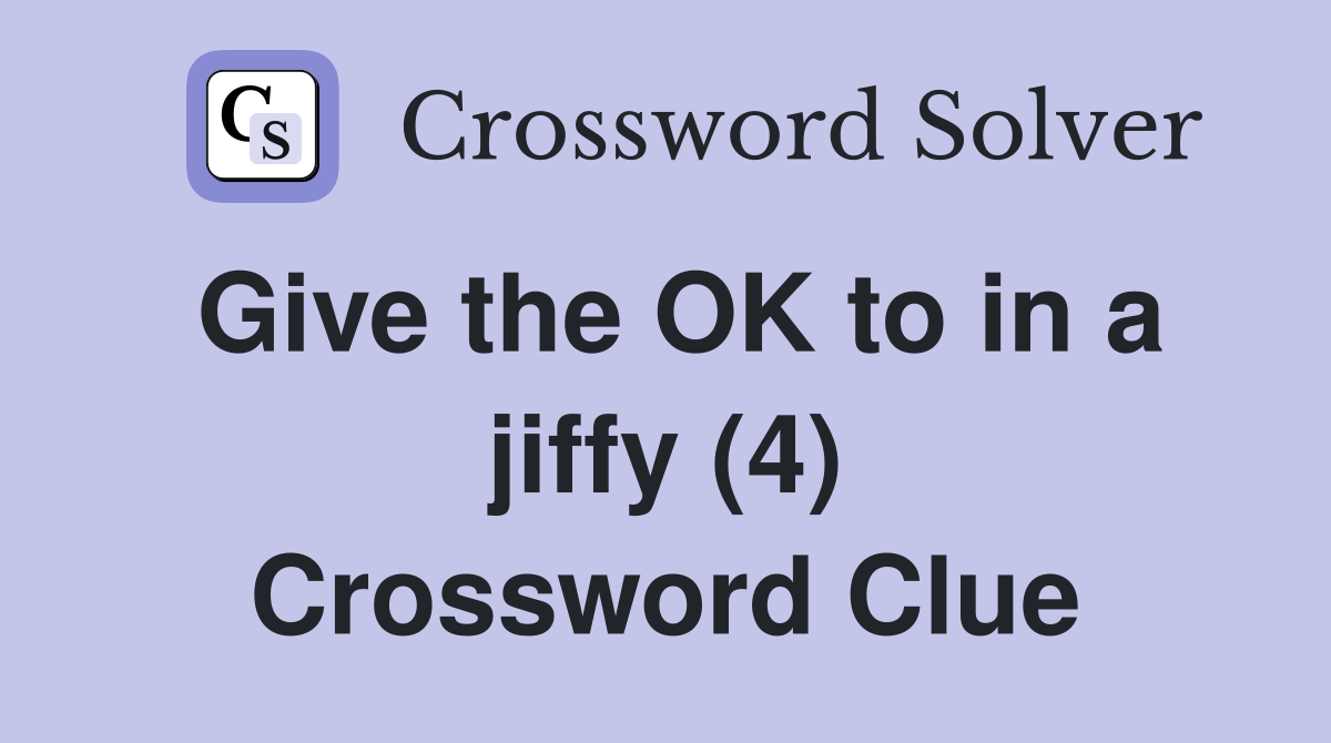 Give the OK to in a jiffy (4) Crossword Clue