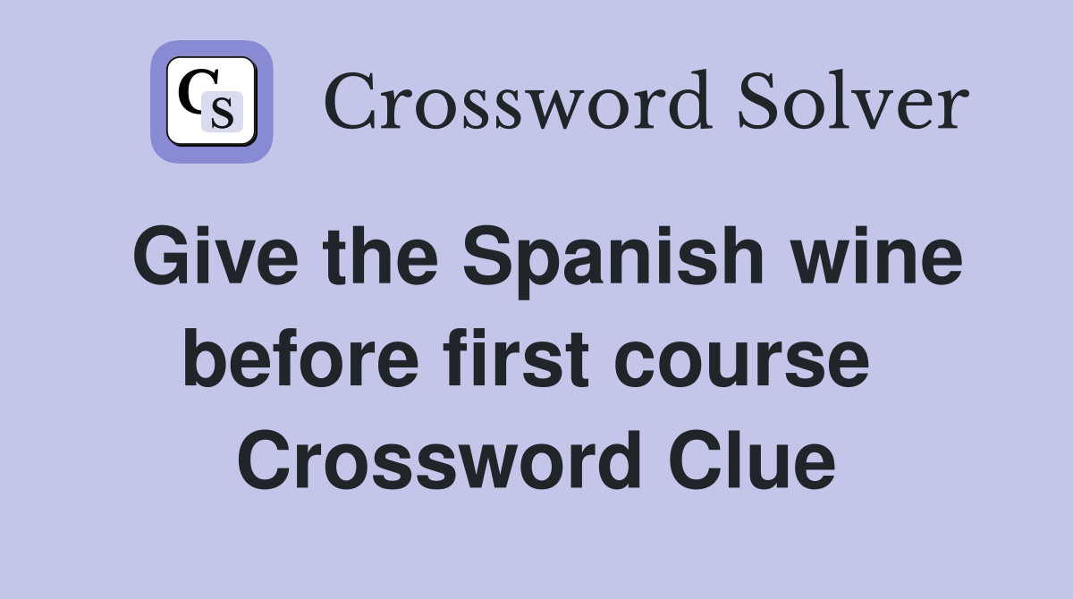 Give the Spanish wine before first course  Crossword Clue
