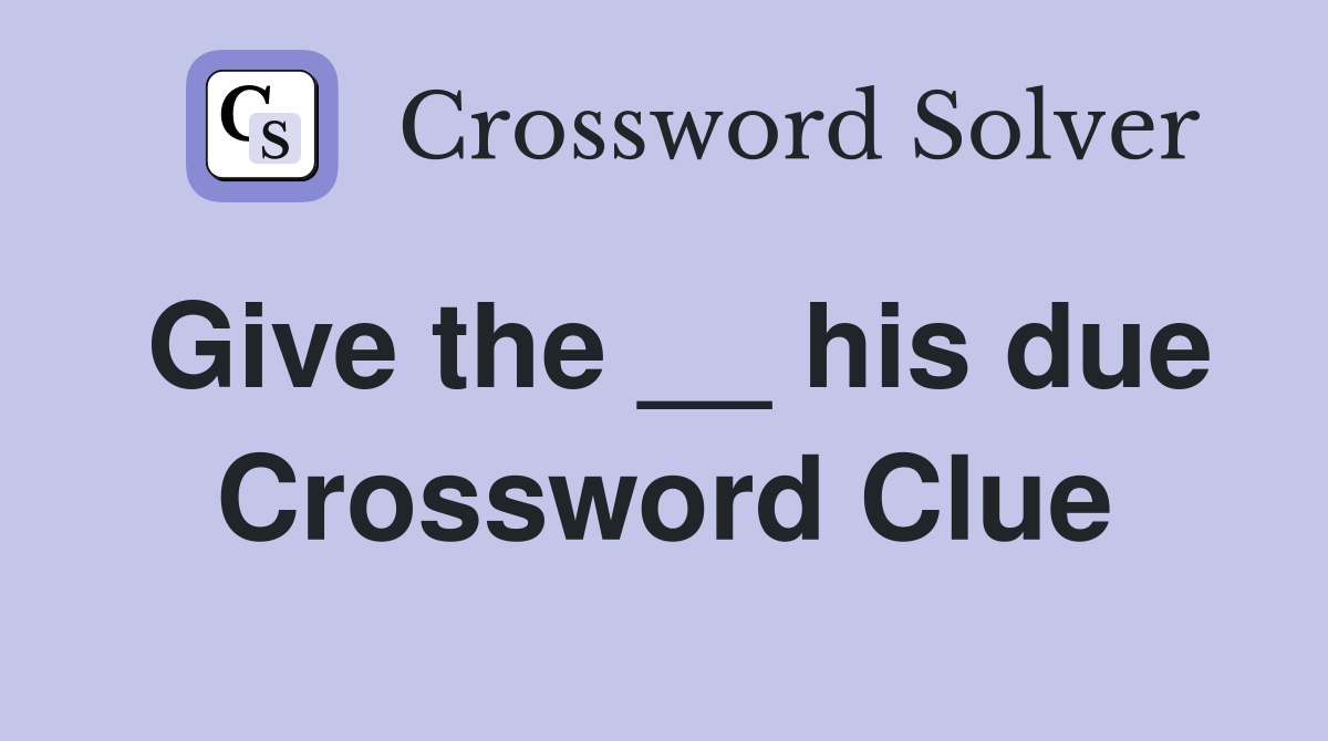 Give the __ his due Crossword Clue