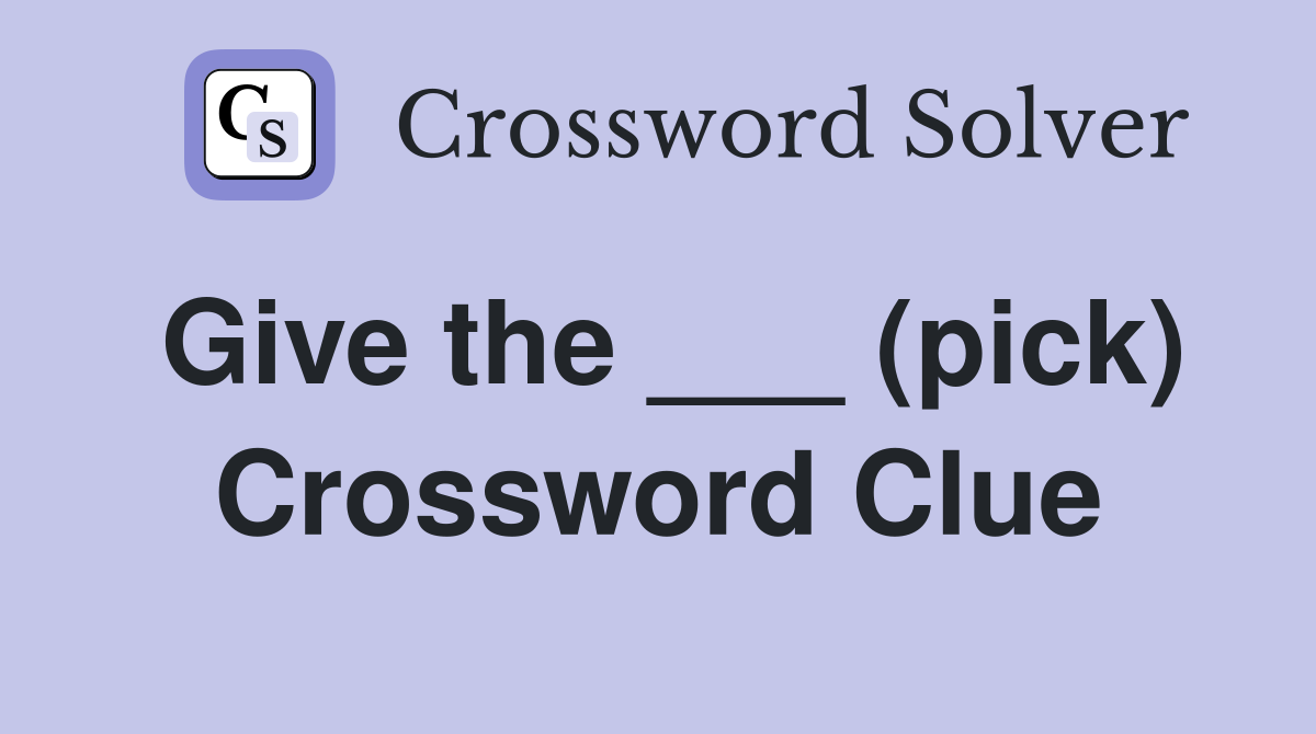 Give the ___ (pick) Crossword Clue