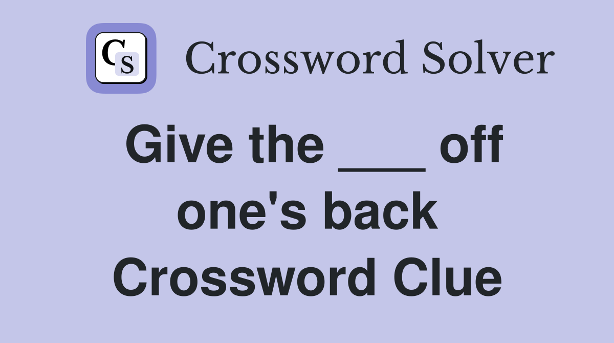 Give the ___ off one's back Crossword Clue