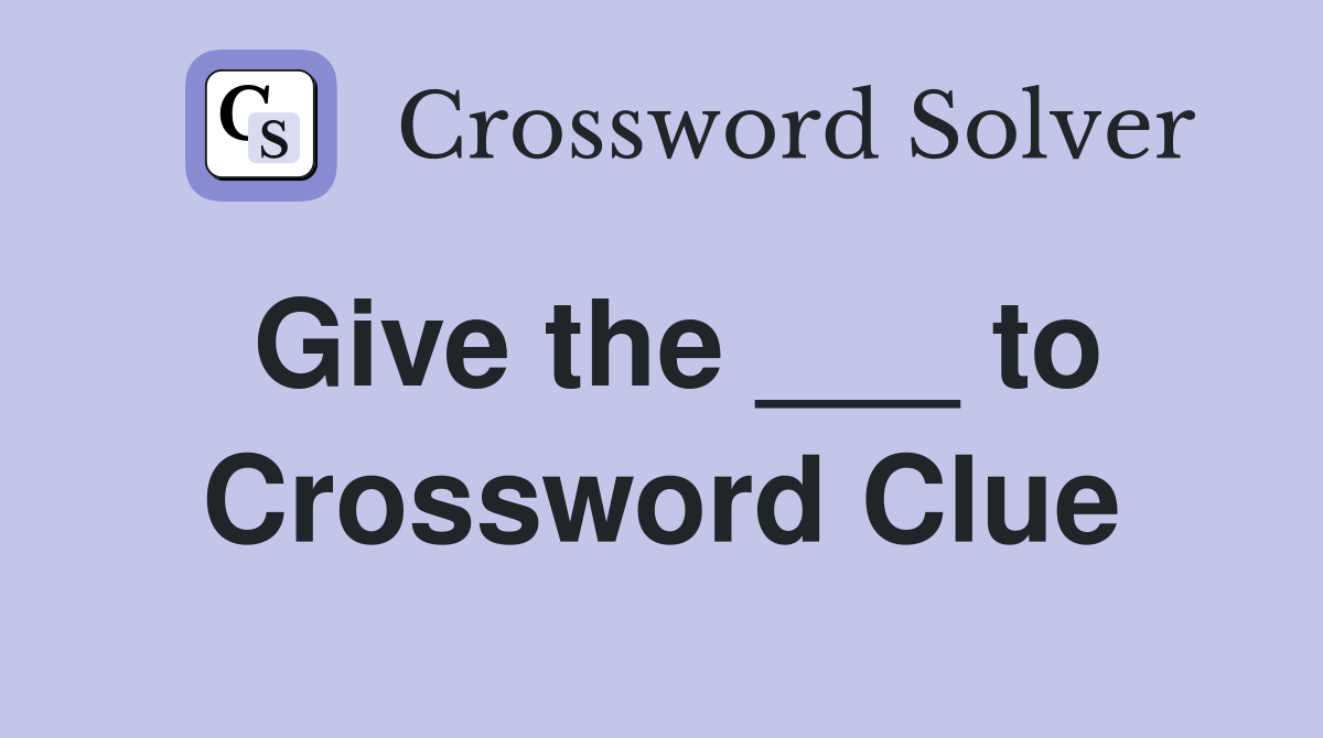 Give the ___ to Crossword Clue