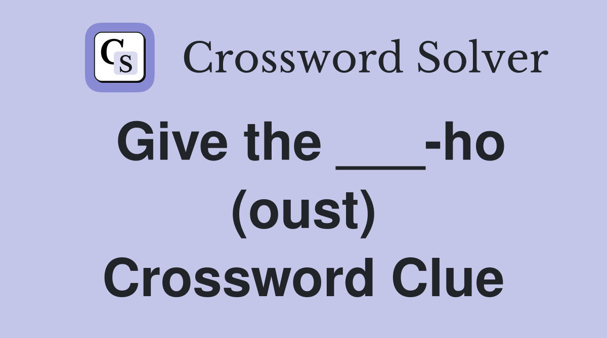 Give the ___-ho (oust) Crossword Clue