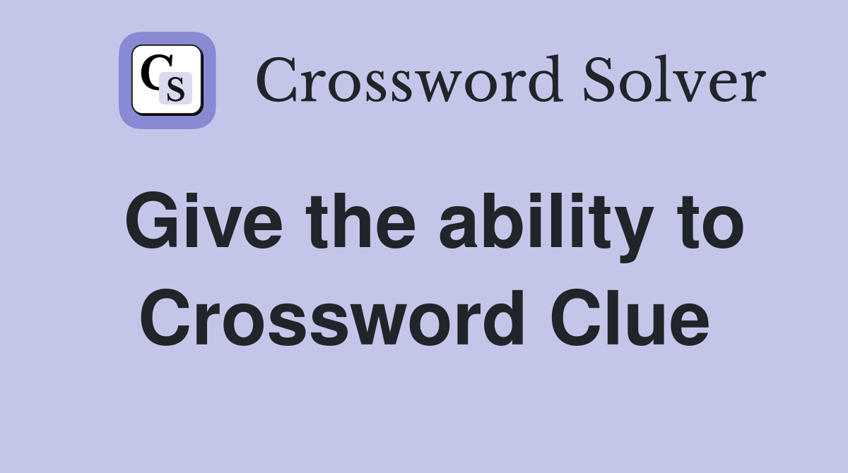 Give the ability to Crossword Clue