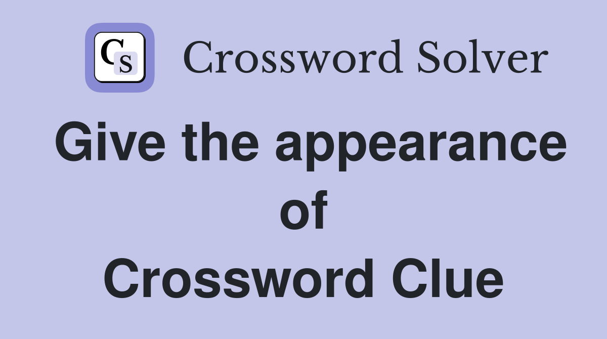 Give the appearance of Crossword Clue