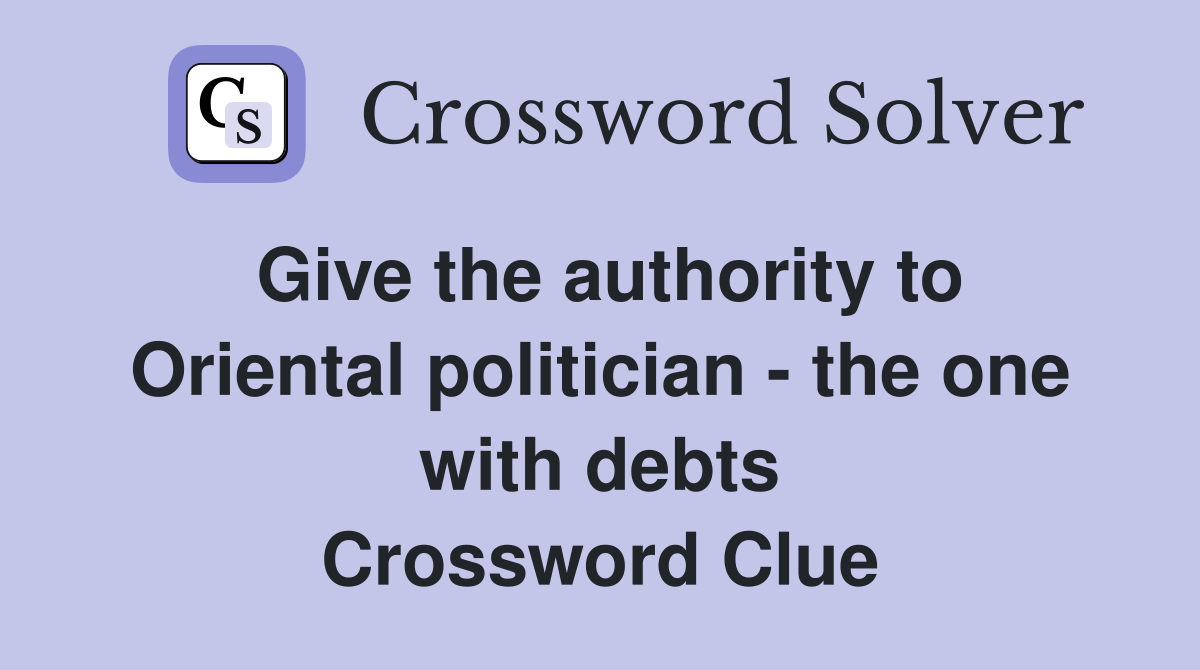 Give the authority to Oriental politician - the one with debts Crossword Clue