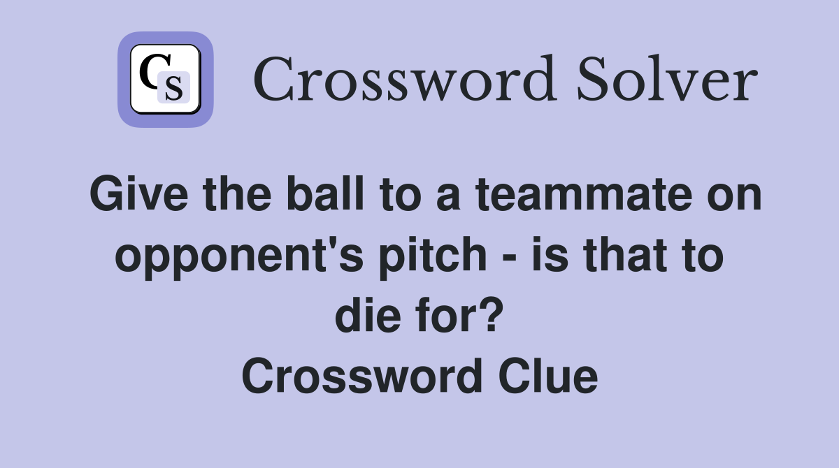 Give the ball to a teammate on opponent's pitch - is that to die for? Crossword Clue