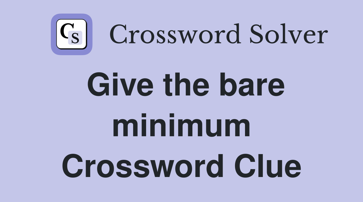 Give the bare minimum Crossword Clue