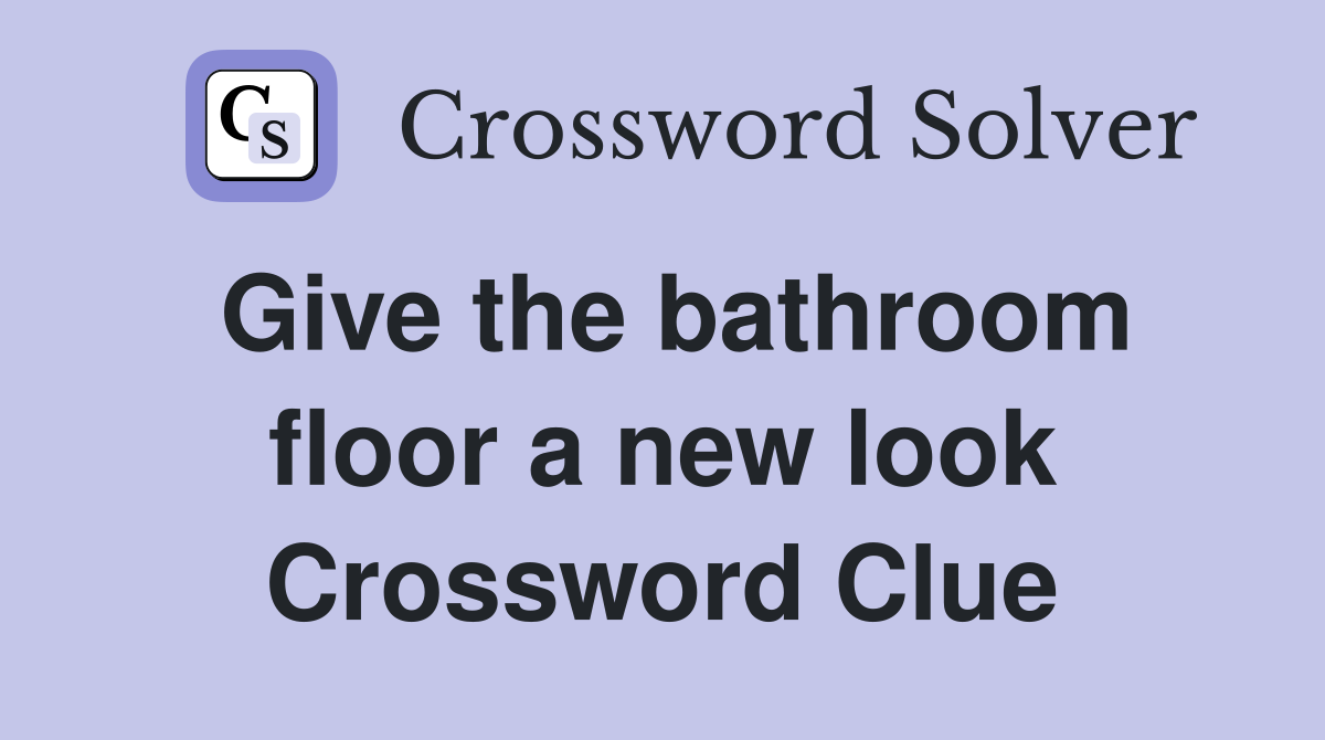 Give the bathroom floor a new look Crossword Clue