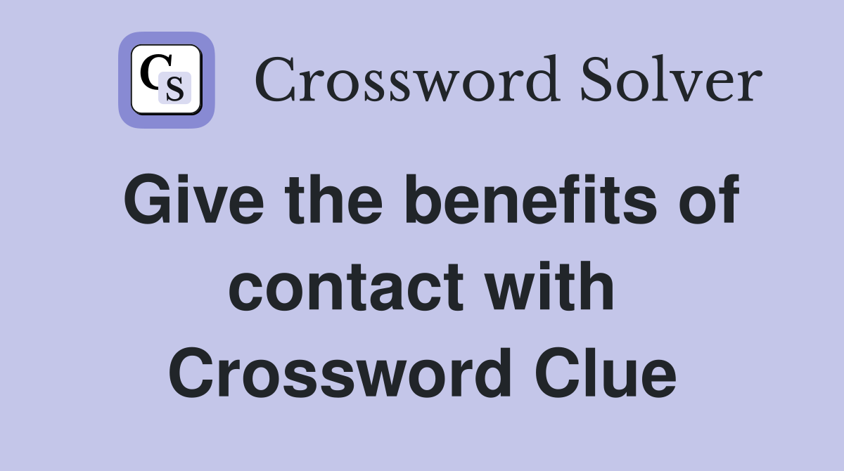 Give the benefits of contact with Crossword Clue