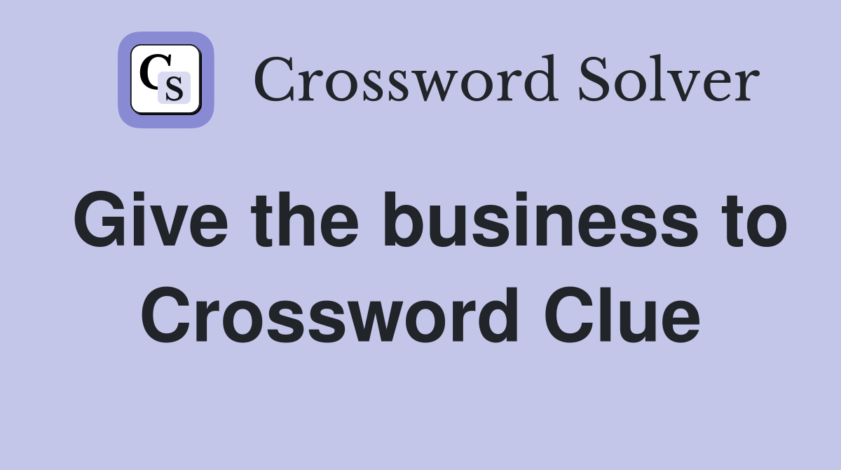 Give the business to Crossword Clue