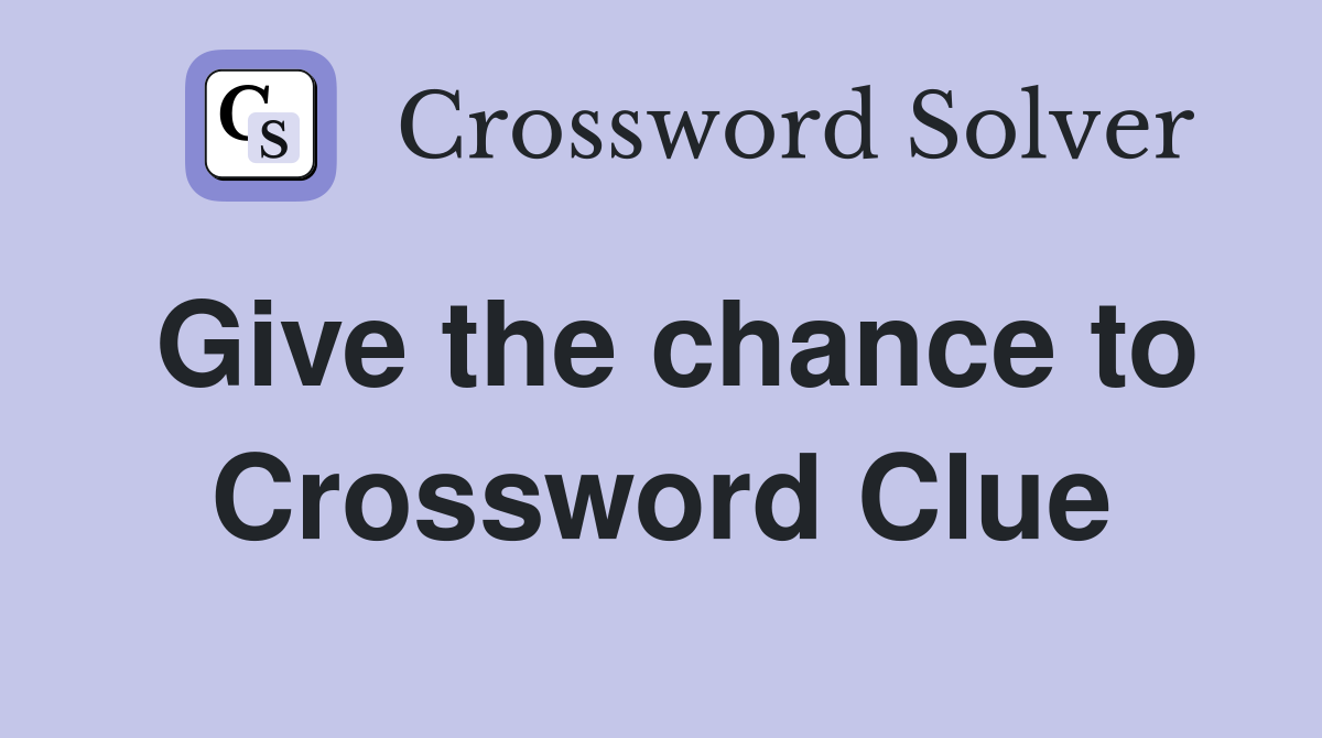 Give the chance to Crossword Clue