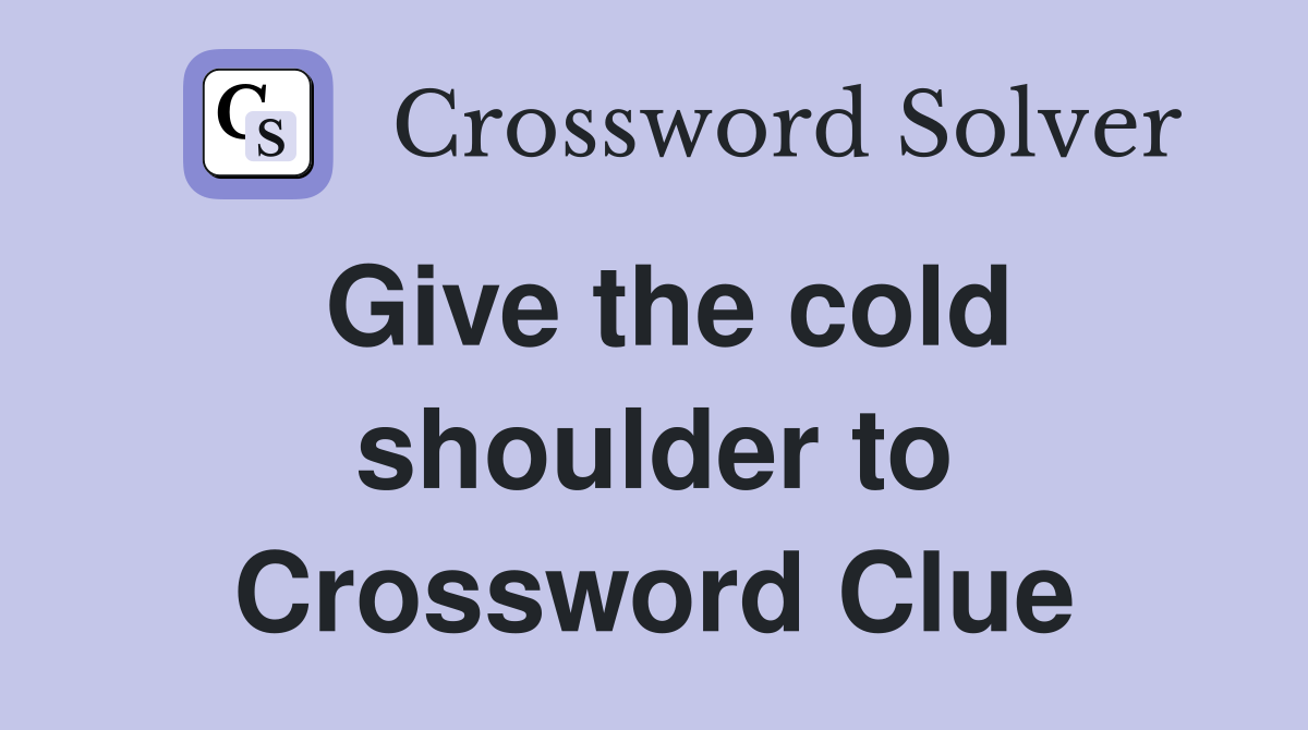 Give the cold shoulder to Crossword Clue