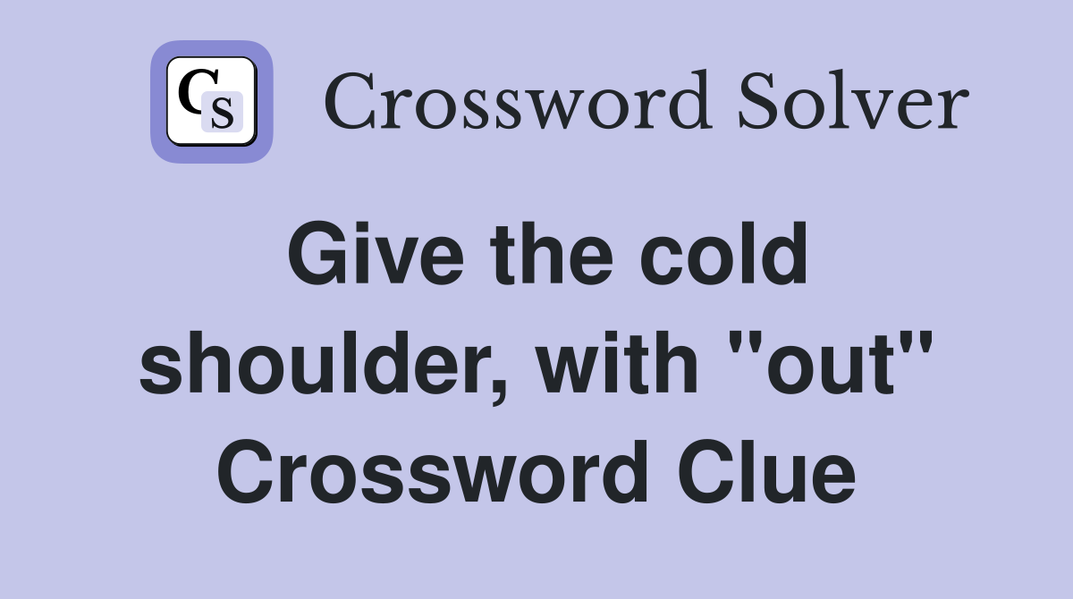 Give the cold shoulder, with "out" Crossword Clue
