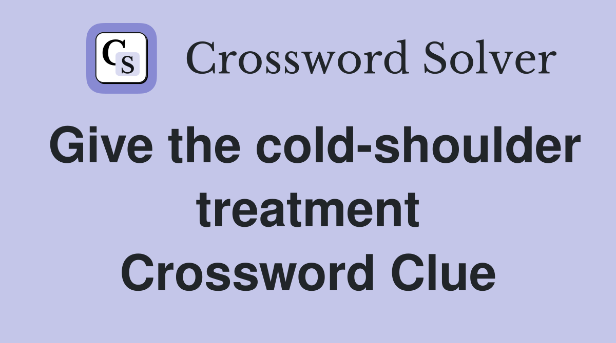 Give the cold-shoulder treatment Crossword Clue