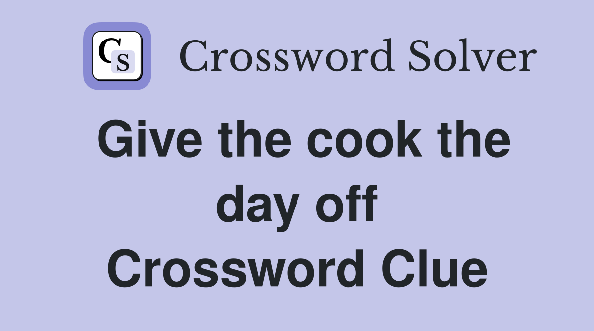 Give the cook the day off Crossword Clue