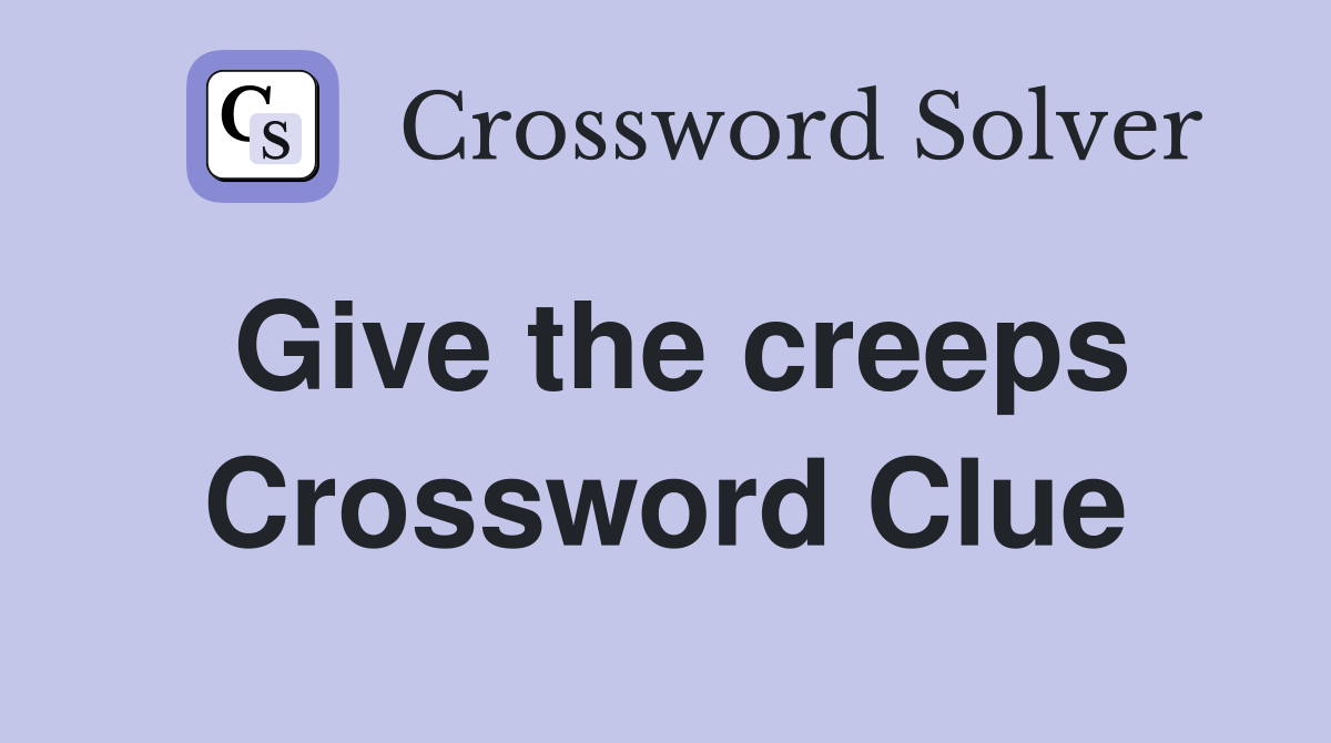 Give the creeps Crossword Clue