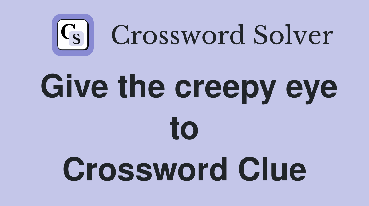 Give the creepy eye to Crossword Clue