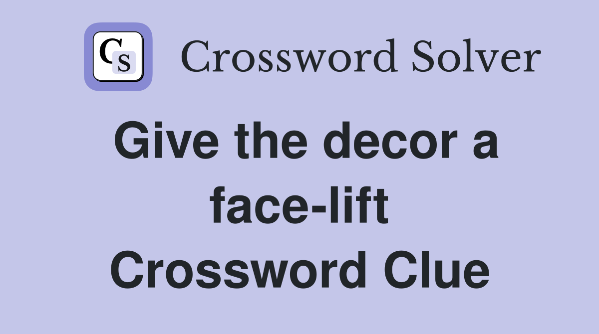 Give the decor a face-lift Crossword Clue