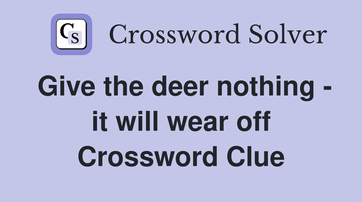 Give the deer nothing - it will wear off Crossword Clue
