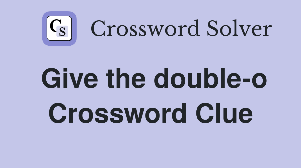 Give the double-o Crossword Clue