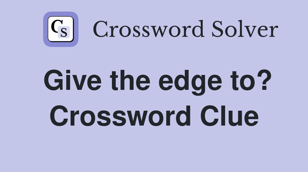 Give the edge to? Crossword Clue