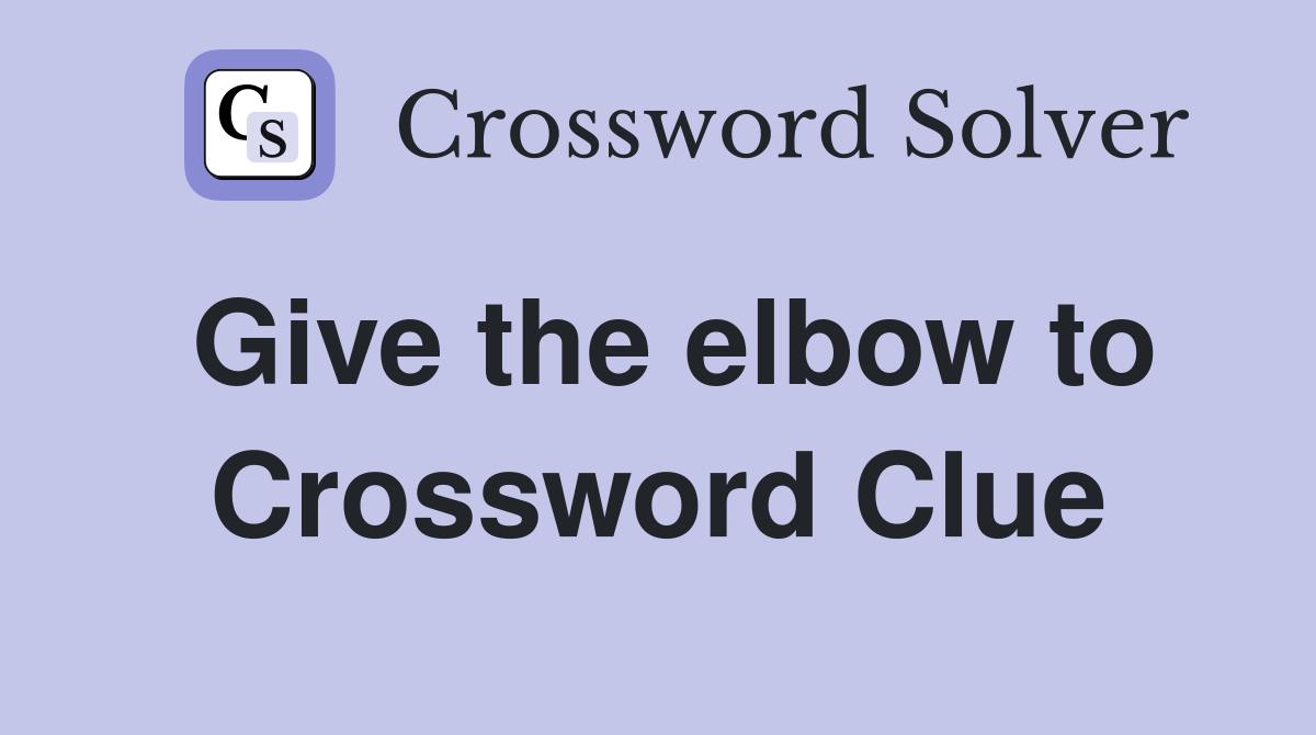 Give the elbow to Crossword Clue