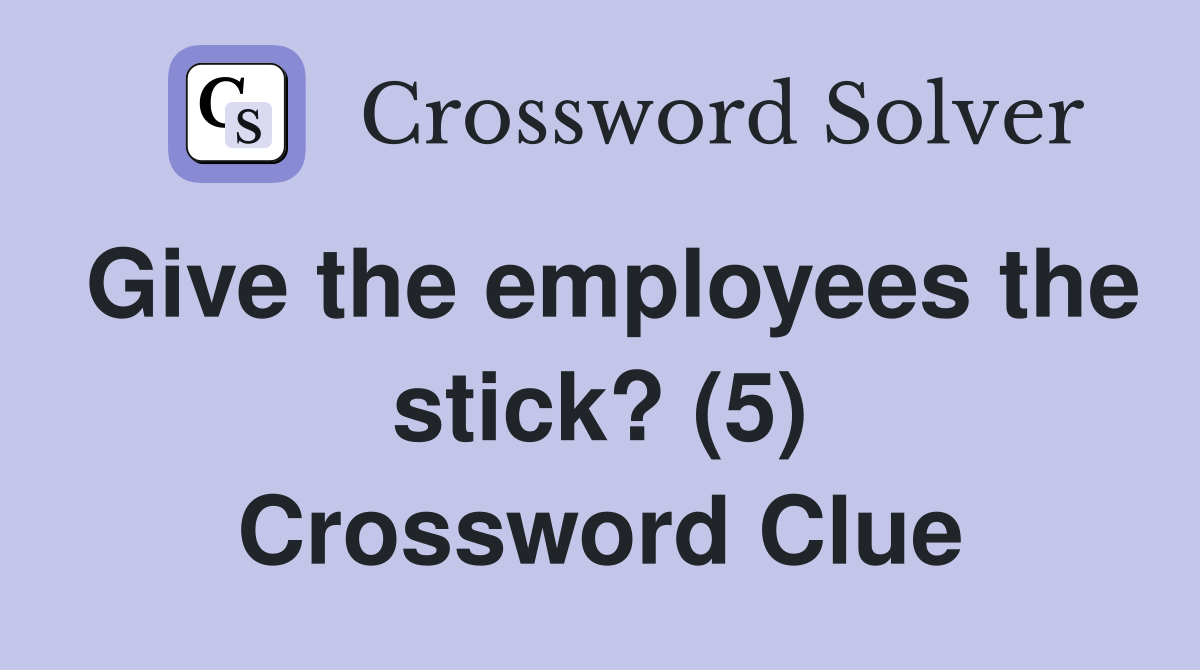 Give the employees the stick? (5) Crossword Clue