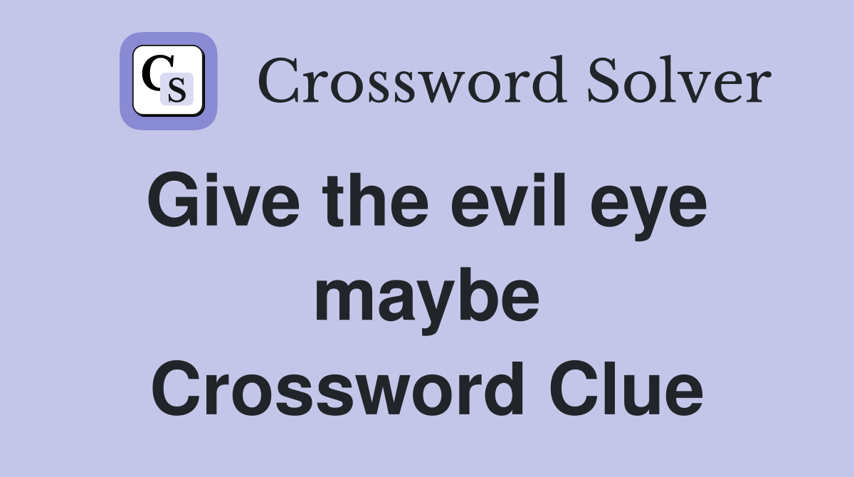 Give the evil eye  maybe Crossword Clue