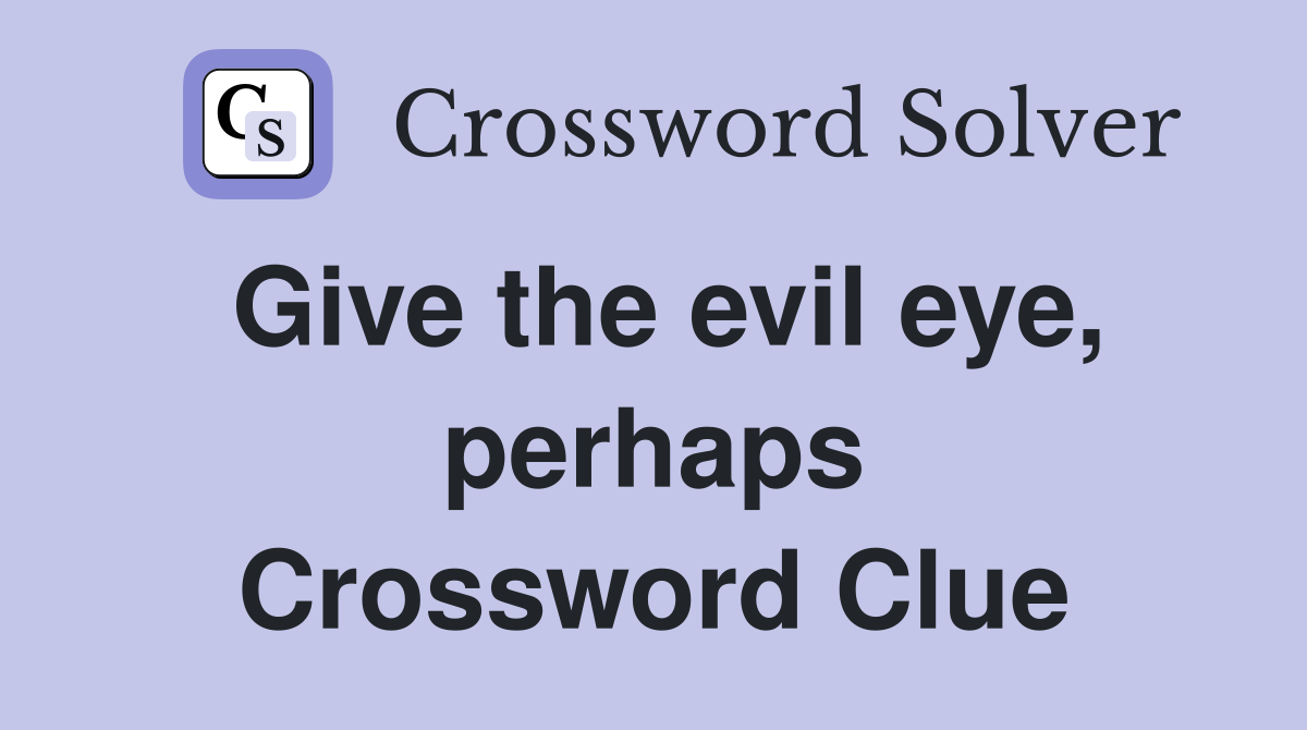 Give the evil eye, perhaps Crossword Clue