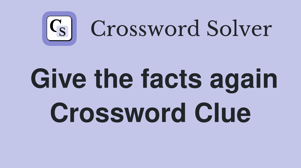 Give the facts again Crossword Clue