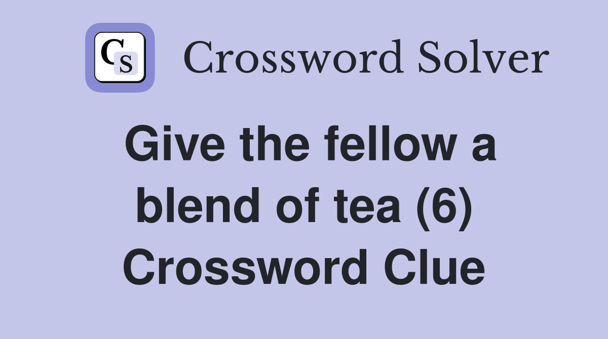 Give the fellow a blend of tea (6) Crossword Clue