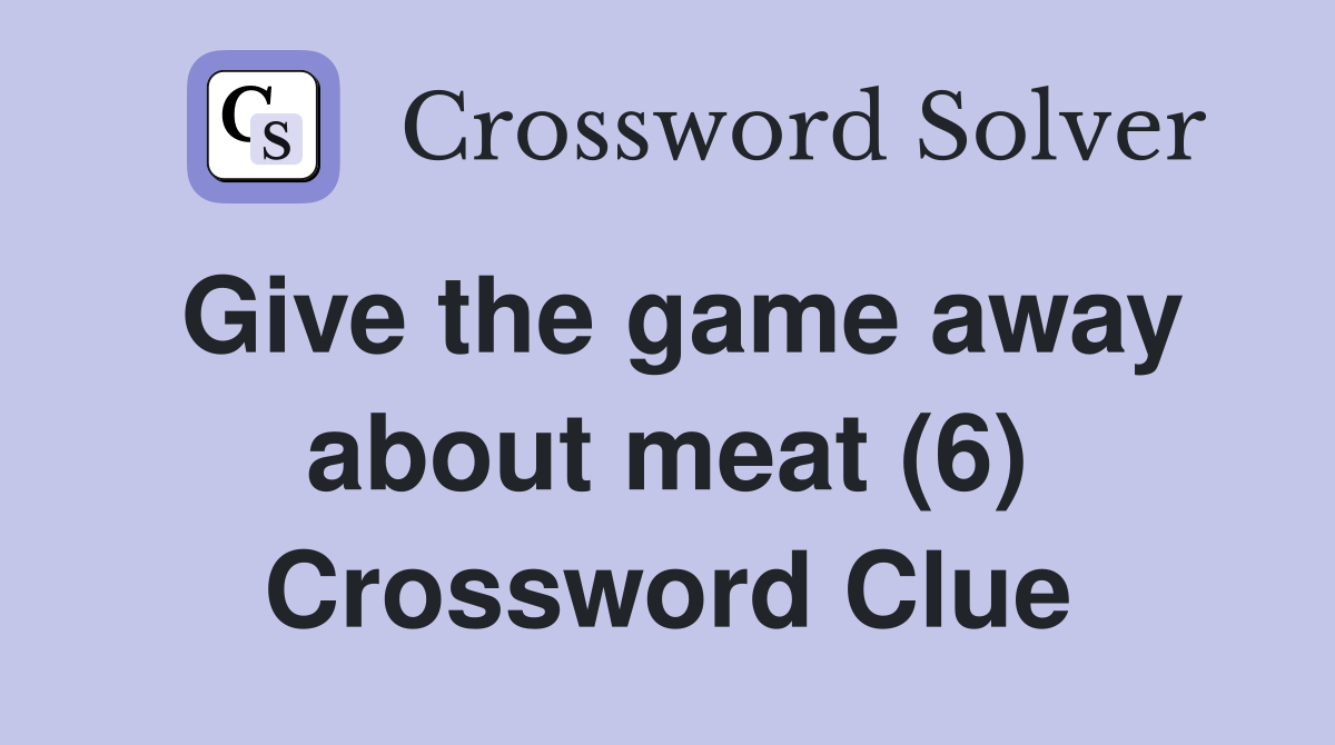 Give the game away about meat (6) Crossword Clue
