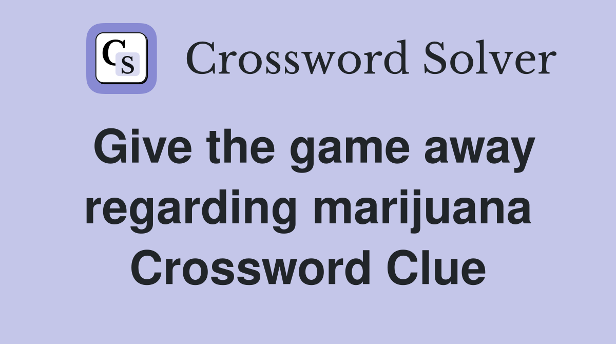 Give the game away regarding marijuana Crossword Clue