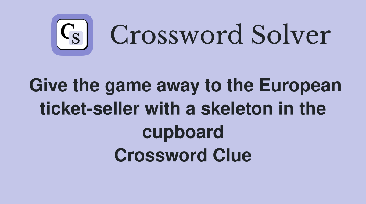 Give the game away to the European ticket-seller with a skeleton in the cupboard Crossword Clue