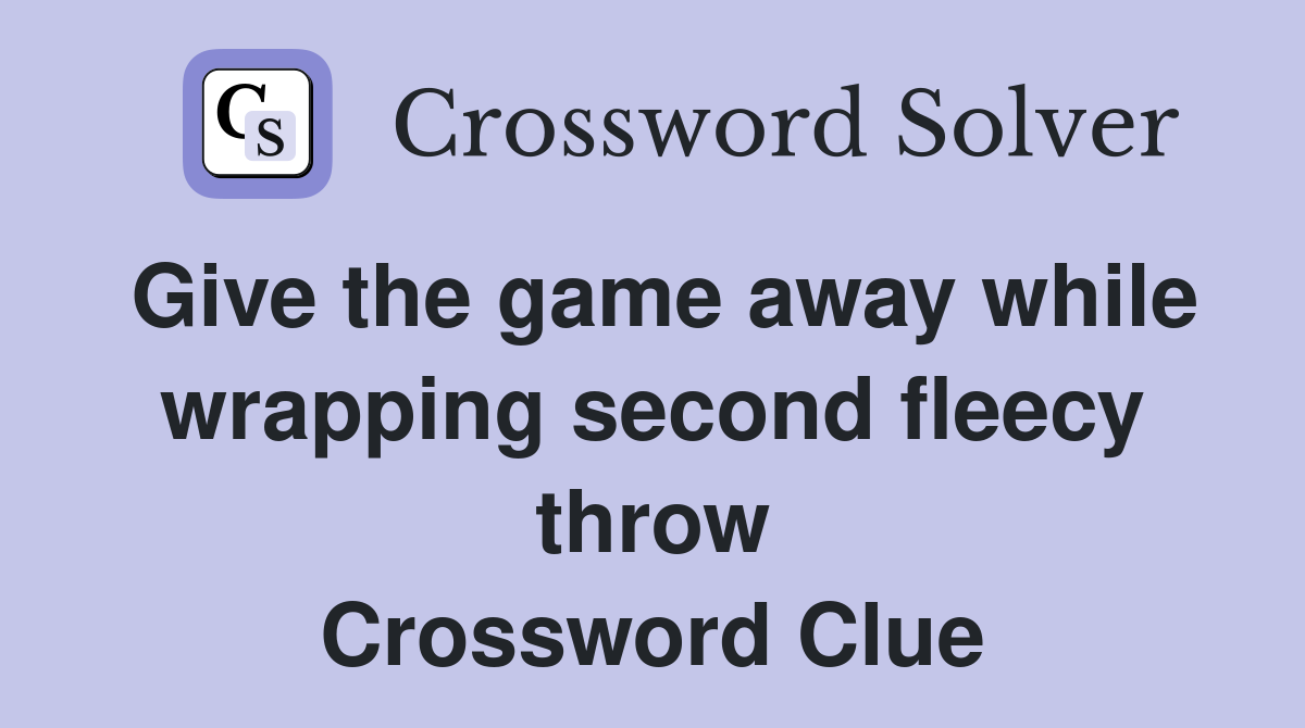 Give the game away while wrapping second fleecy throw Crossword Clue