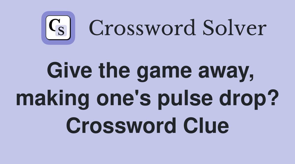 Give the game away, making one's pulse drop? Crossword Clue